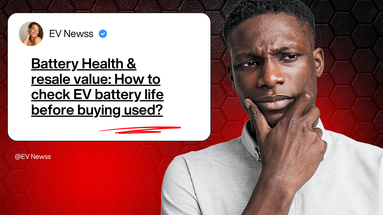 Battery Health & Resale Value: How to Check EV Battery Health before buying used?